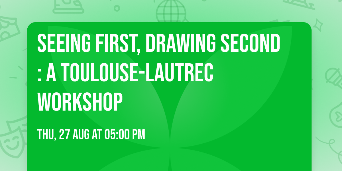 Seeing First, Drawing Second: A Toulouse-Lautrec Workshop