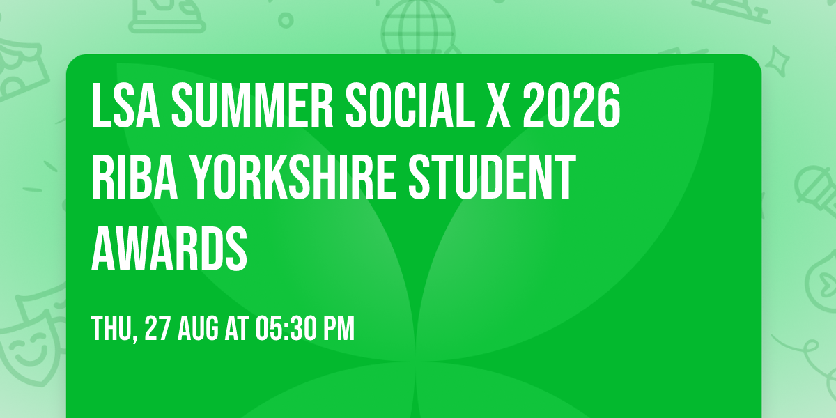 LSA Summer Social x 2026 RIBA Yorkshire Student Awards