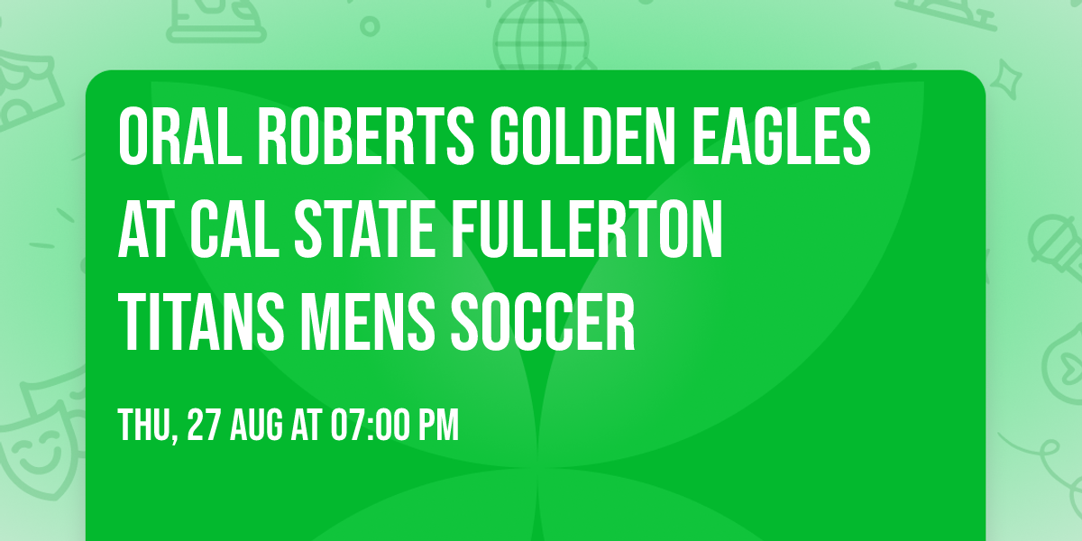 Oral Roberts Golden Eagles at Cal State Fullerton Titans Mens Soccer