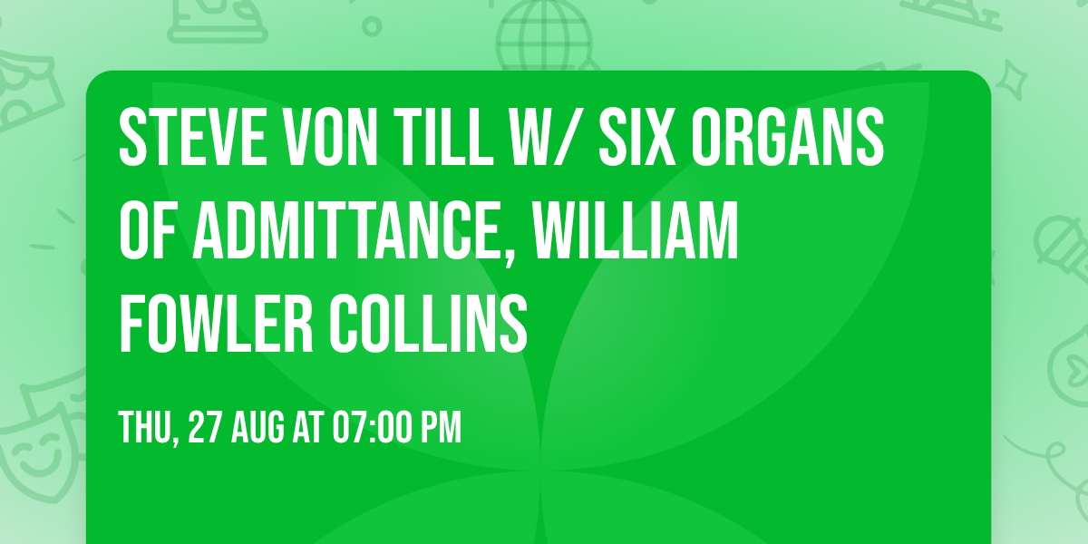 Steve Von Till w\/ Six Organs of Admittance, William Fowler Collins