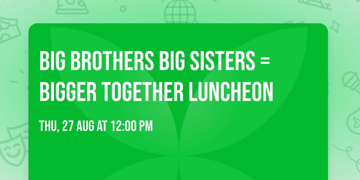 Big Brothers Big Sisters = Bigger Together Luncheon