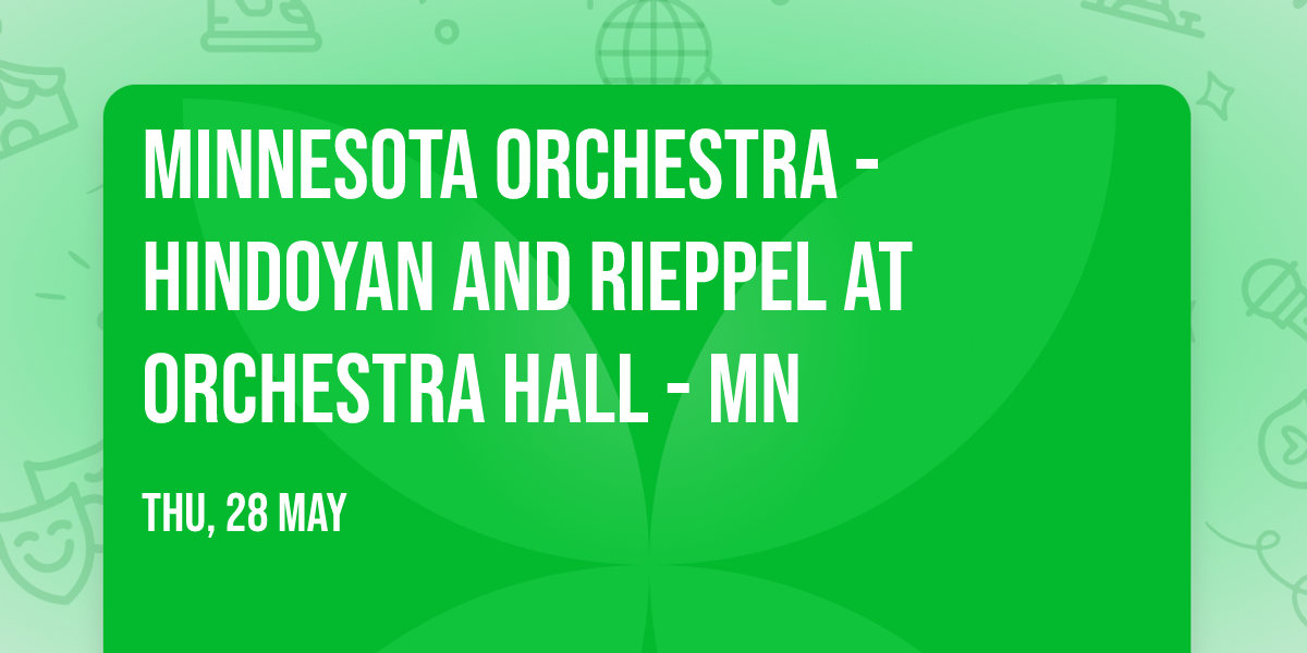Minnesota Orchestra - Hindoyan and Rieppel at Orchestra Hall - MN