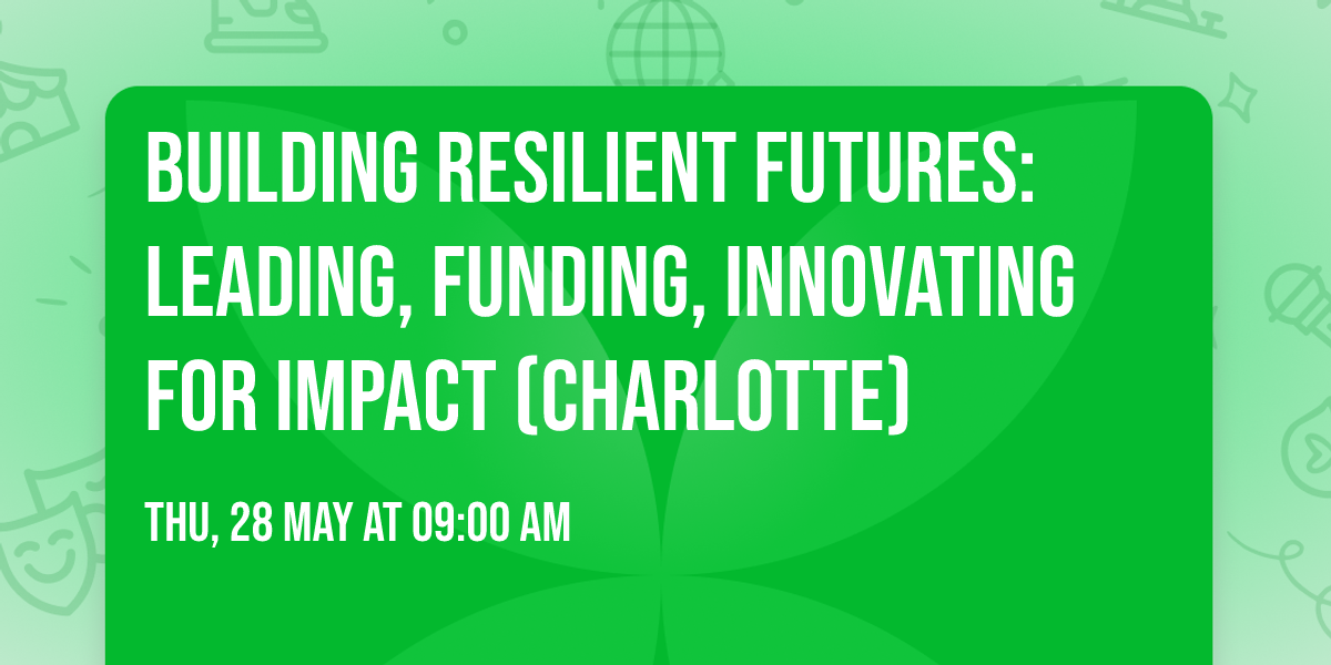 Building Resilient Futures: Leading, Funding, Innovating for Impact (Charlotte)