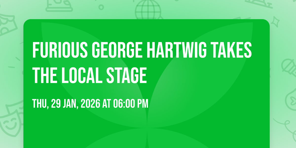 FURIOUS GEORGE HARTWIG TAKES THE LOCAL STAGE