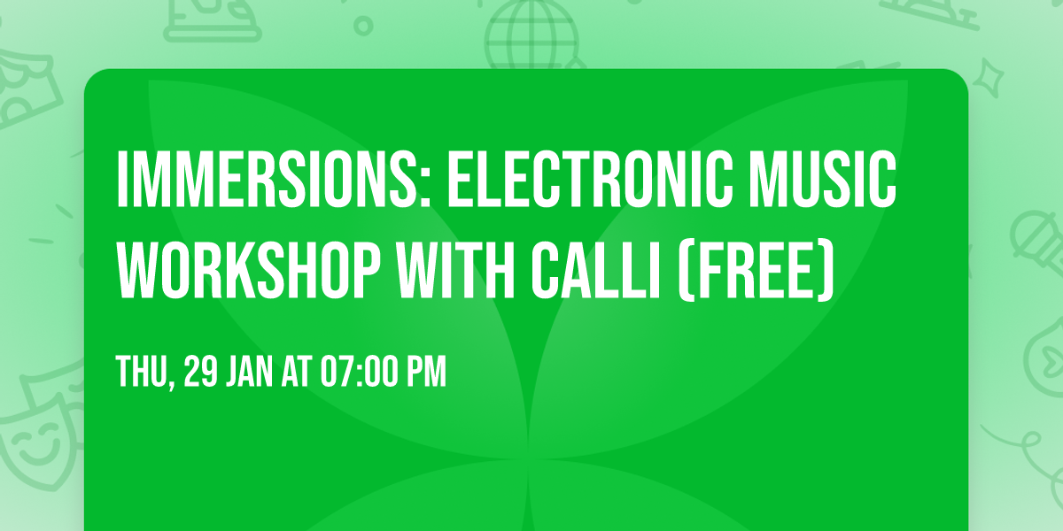 IMMERSIONS: ELECTRONIC MUSIC WORKSHOP WITH CALLI (FREE)