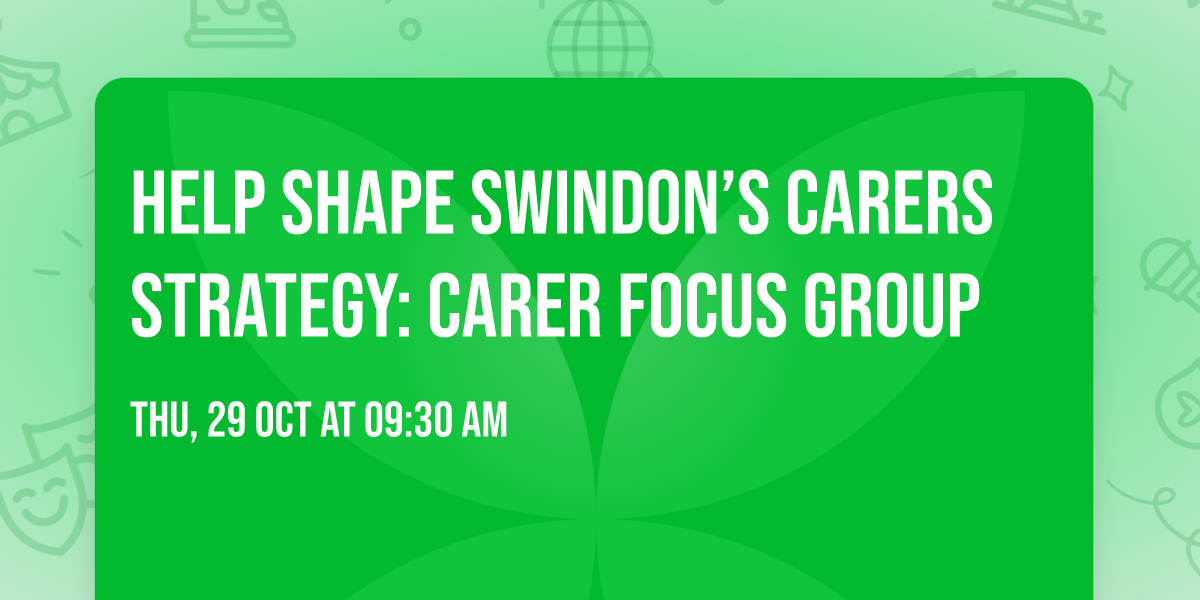 Help Shape Swindon\u2019s Carers Strategy: Carer Focus Group