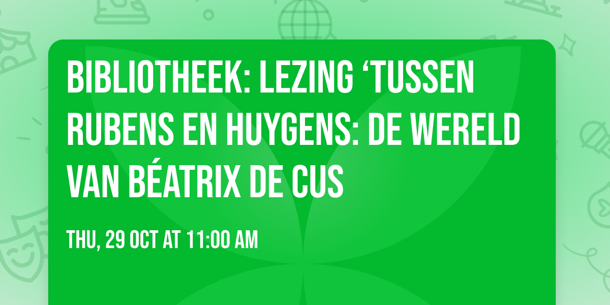 Bibliotheek: lezing \u2018Tussen Rubens en Huygens: De wereld van B\u00e9atrix de Cus