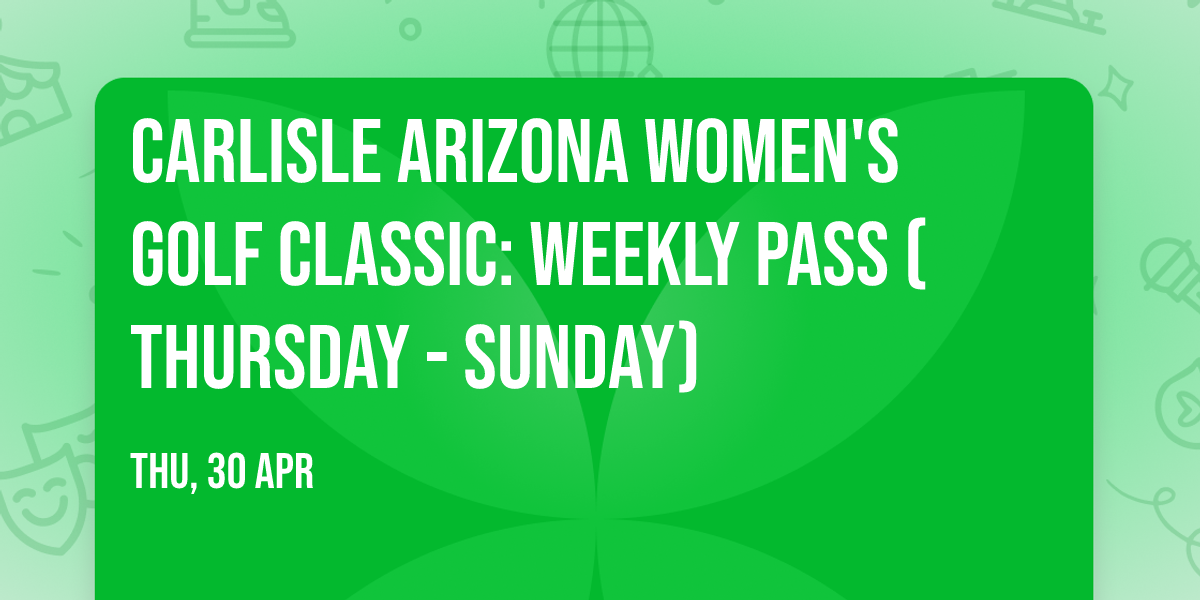 Carlisle Arizona Women's Golf Classic: Weekly Pass (Thursday - Sunday)