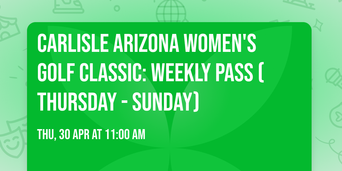 Carlisle Arizona Women's Golf Classic: Weekly Pass (Thursday - Sunday)