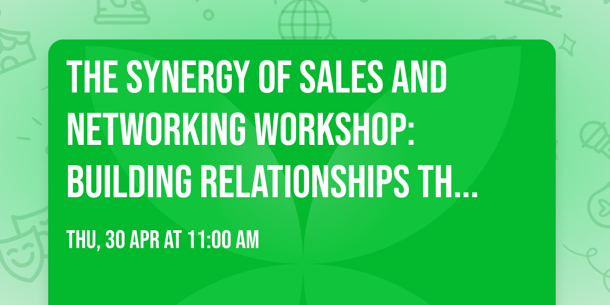 The Synergy of Sales and Networking Workshop: Building Relationships that Drive Success