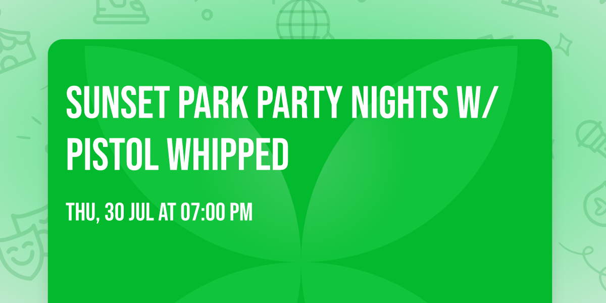 Sunset Park Party Nights w\/ Pistol Whipped