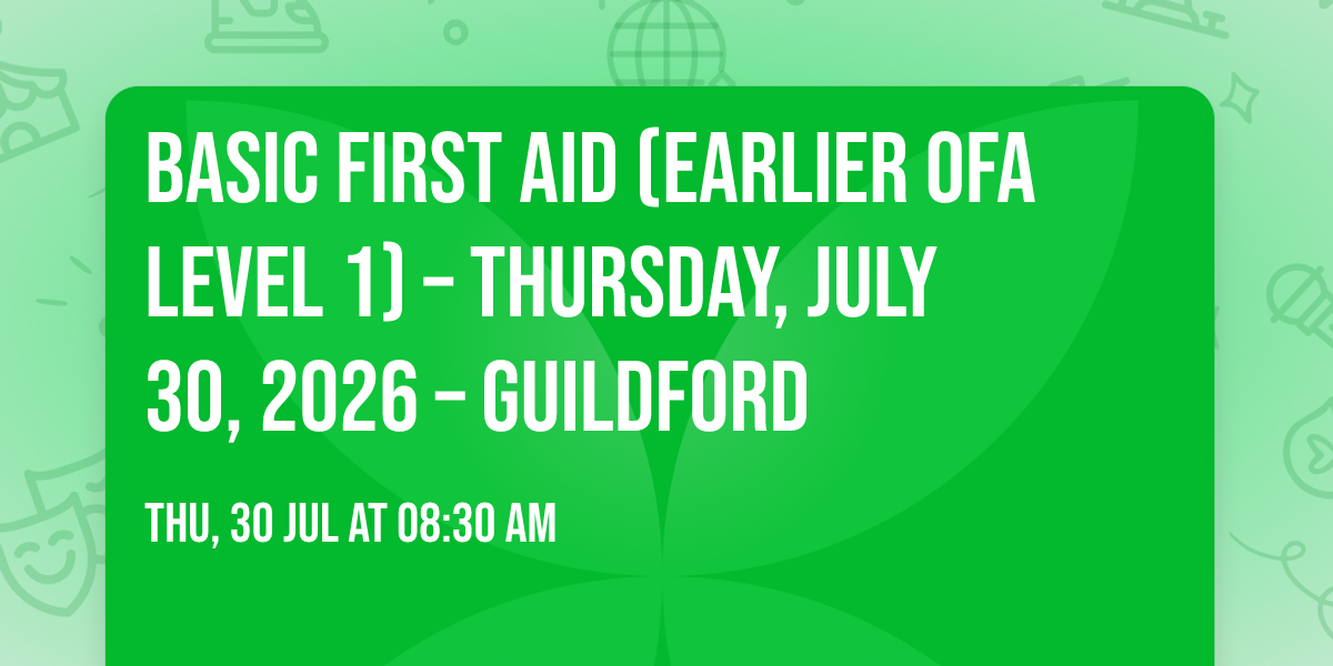 Basic First Aid (Earlier OFA Level 1) \u2013 Thursday, July 30, 2026 \u2013 Guildford