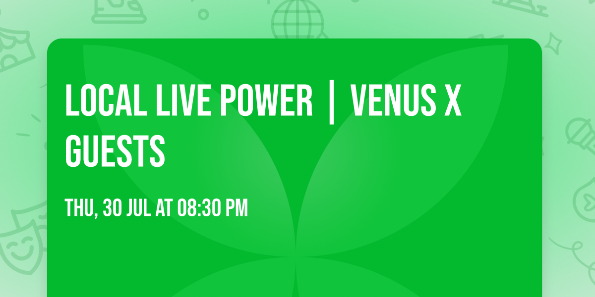 LOCAL LIVE POWER | VENUS x Guests