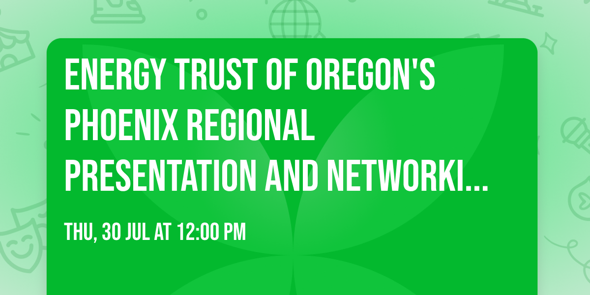 Energy Trust of Oregon's Phoenix Regional Presentation and Networking Event