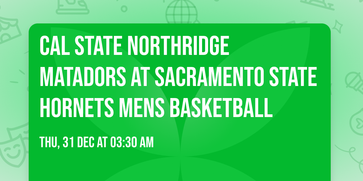Cal State Northridge Matadors at Sacramento State Hornets Mens Basketball