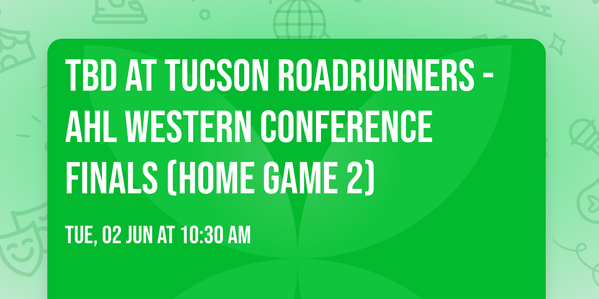 TBD at Tucson Roadrunners - AHL Western Conference Finals (Home Game 2)