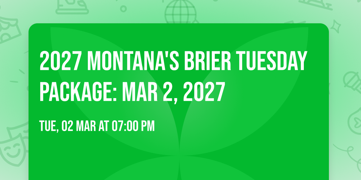 2027 Montana's Brier Tuesday Package: Mar 2, 2027