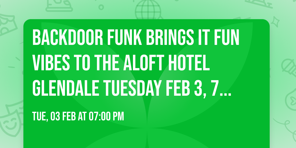 BACKDOOR FUNK BRINGS IT FUN VIBES TO THE ALOFT HOTEL GLENDALE TUESDAY Feb 3, 7-9 PM