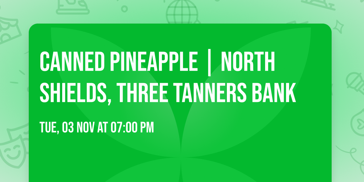 Canned Pineapple | North Shields, Three Tanners Bank