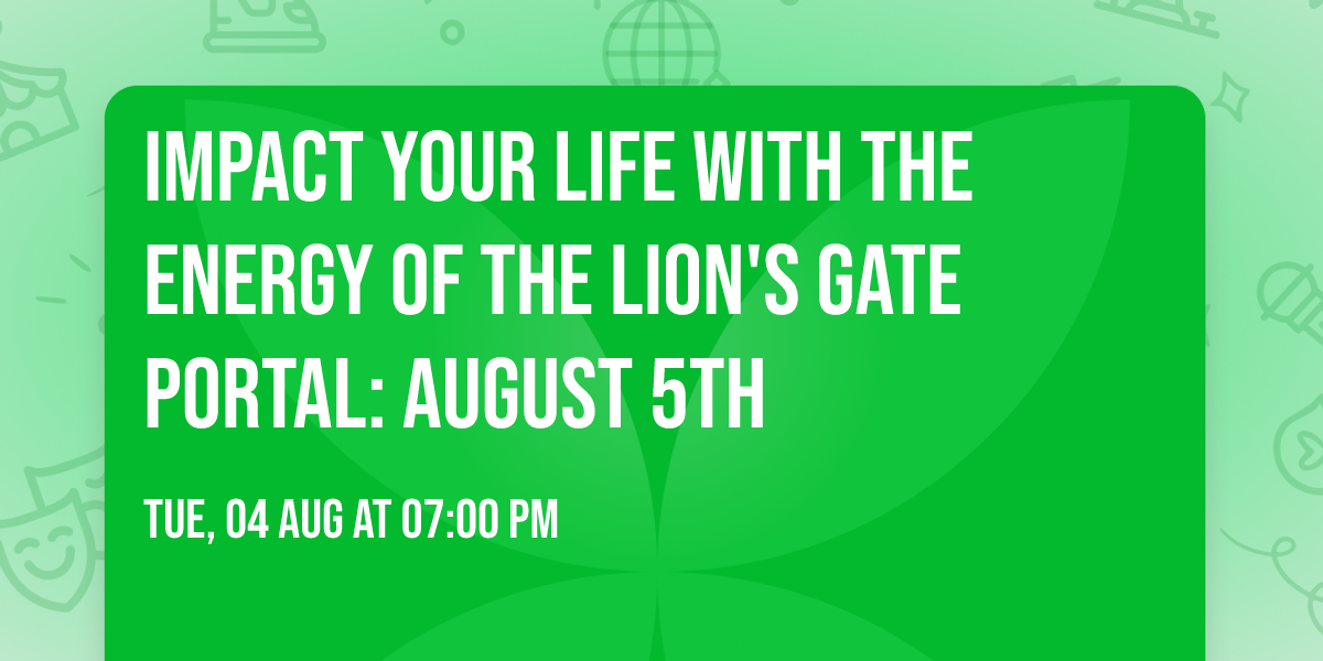 Impact your Life with the Energy of The Lion's Gate Portal: August 5th