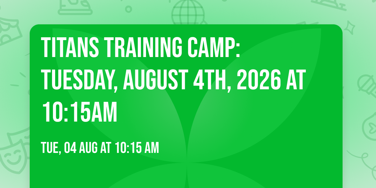 Titans Training Camp: Tuesday, August 4th, 2026 at 10:15am