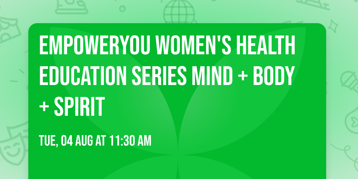 EmpowerYOU Women's Health Education Series Mind + Body + Spirit