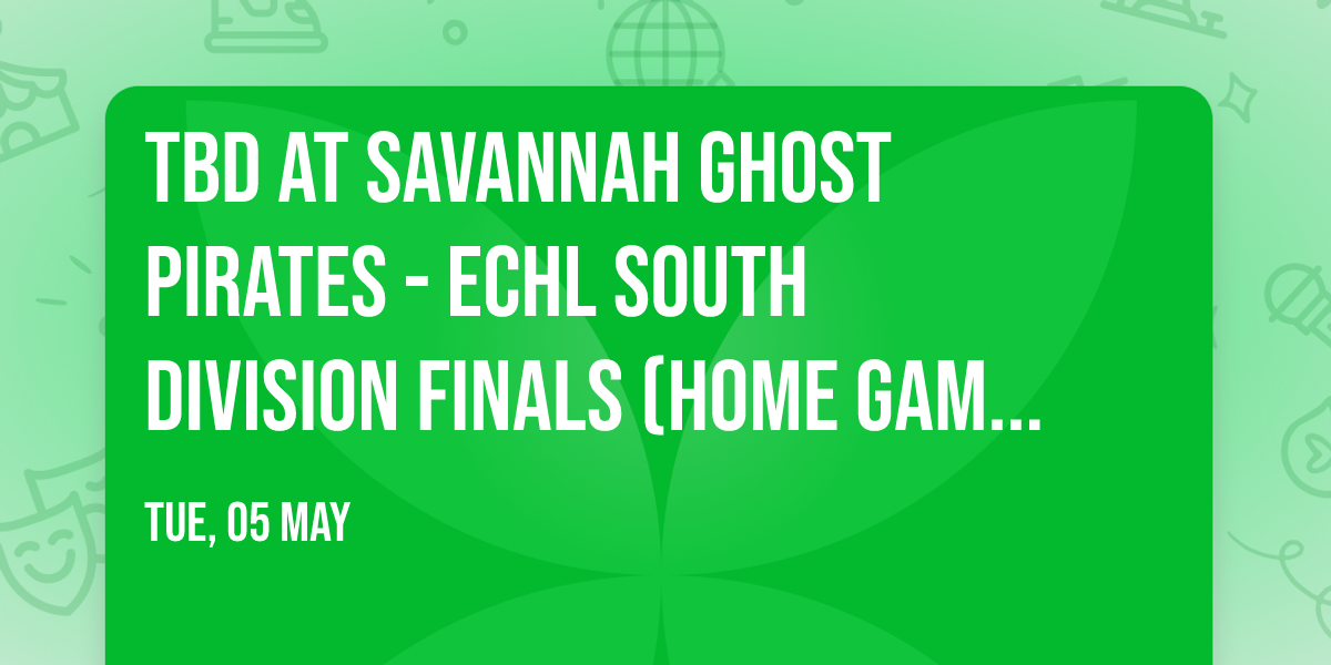 TBD at Savannah Ghost Pirates - ECHL South Division Finals (Home Game 1)