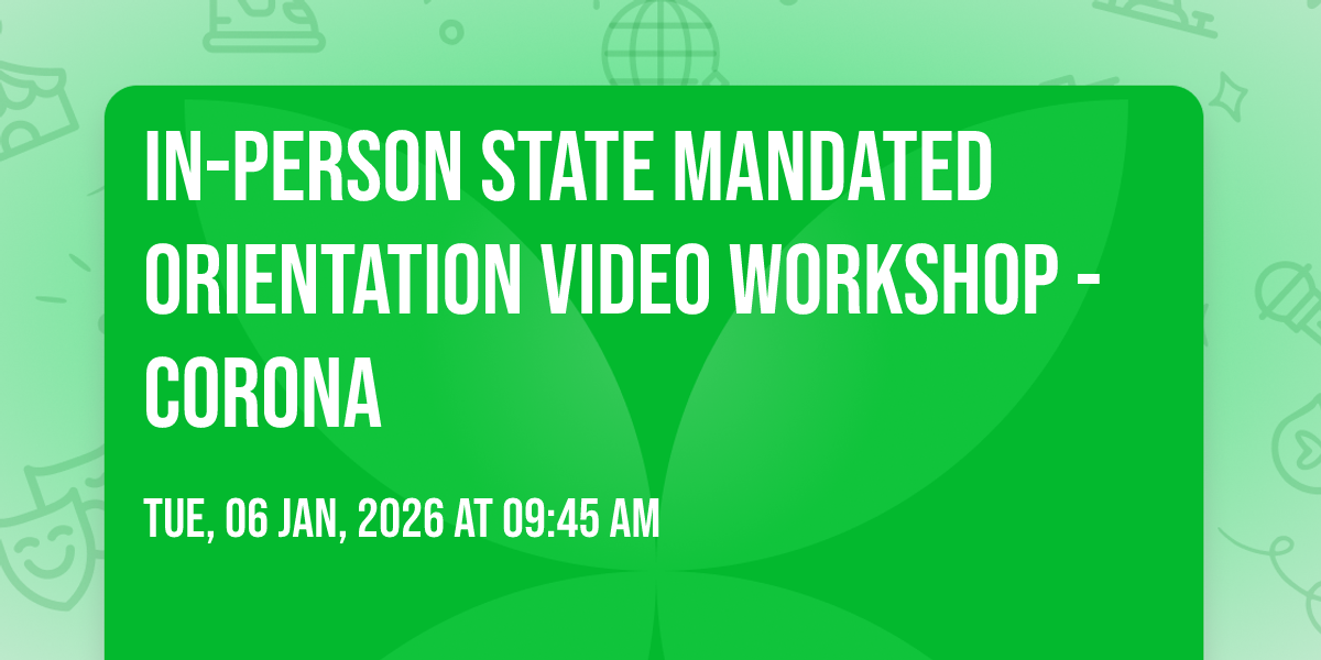 In-Person State Mandated Orientation Video Workshop - Corona
