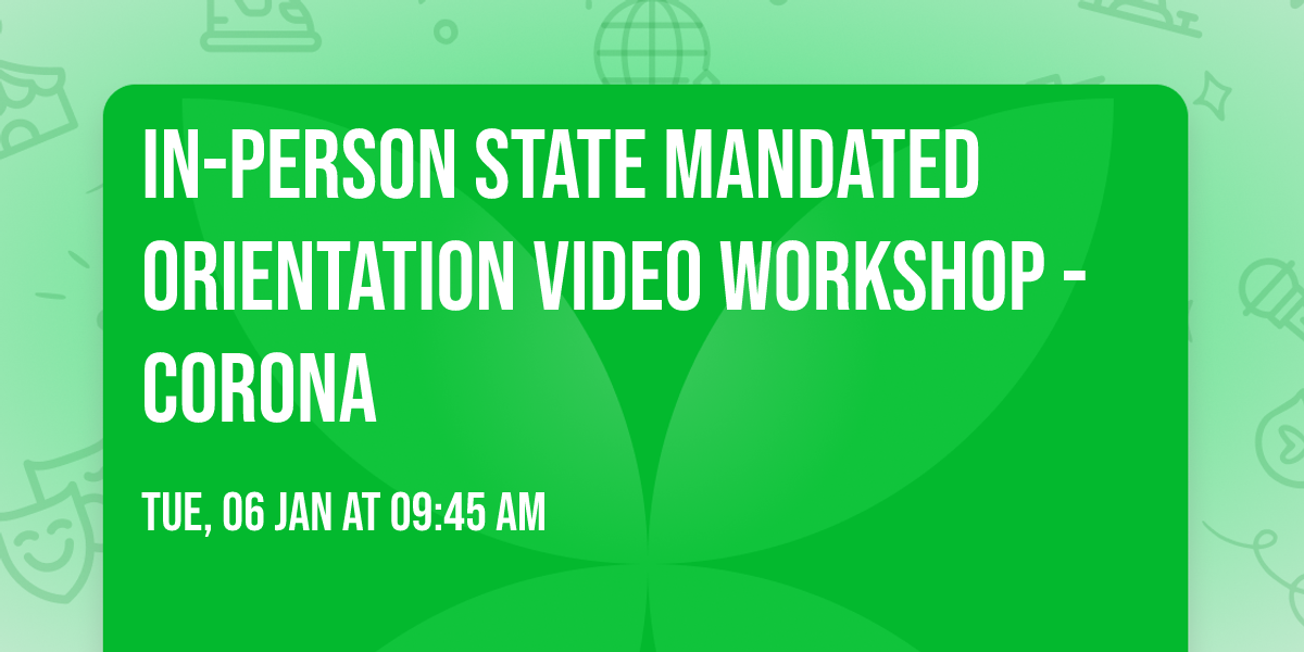 In-Person State Mandated Orientation Video Workshop - Corona