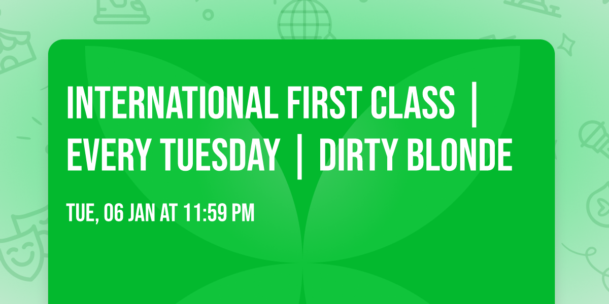 INTERNATIONAL FIRST CLASS | EVERY TUESDAY | DIRTY BLONDE 