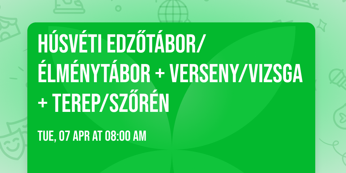 H\u00fasv\u00e9ti edz\u0151t\u00e1bor\/\u00e9lm\u00e9nyt\u00e1bor + verseny\/vizsga + terep\/sz\u0151r\u00e9n
