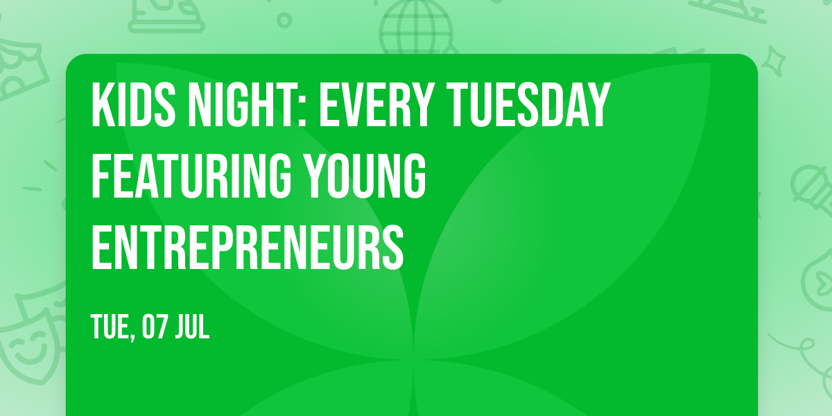 Kids Night: Every Tuesday featuring Young Entrepreneurs