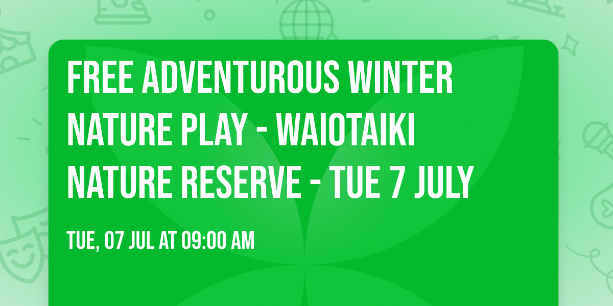 FREE Adventurous Winter Nature Play - Waiotaiki Nature Reserve - Tue 7 July