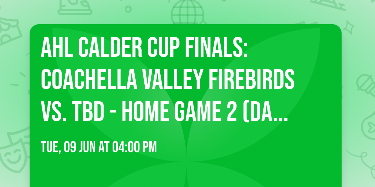 AHL Calder Cup Finals: Coachella Valley Firebirds vs. TBD - Home Game 2 (Date: TBD - If Necessary)