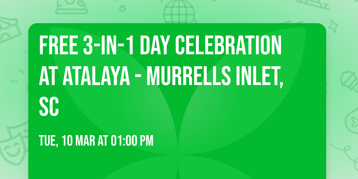 Free 3-in-1 Day Celebration at Atalaya - Murrells Inlet, SC