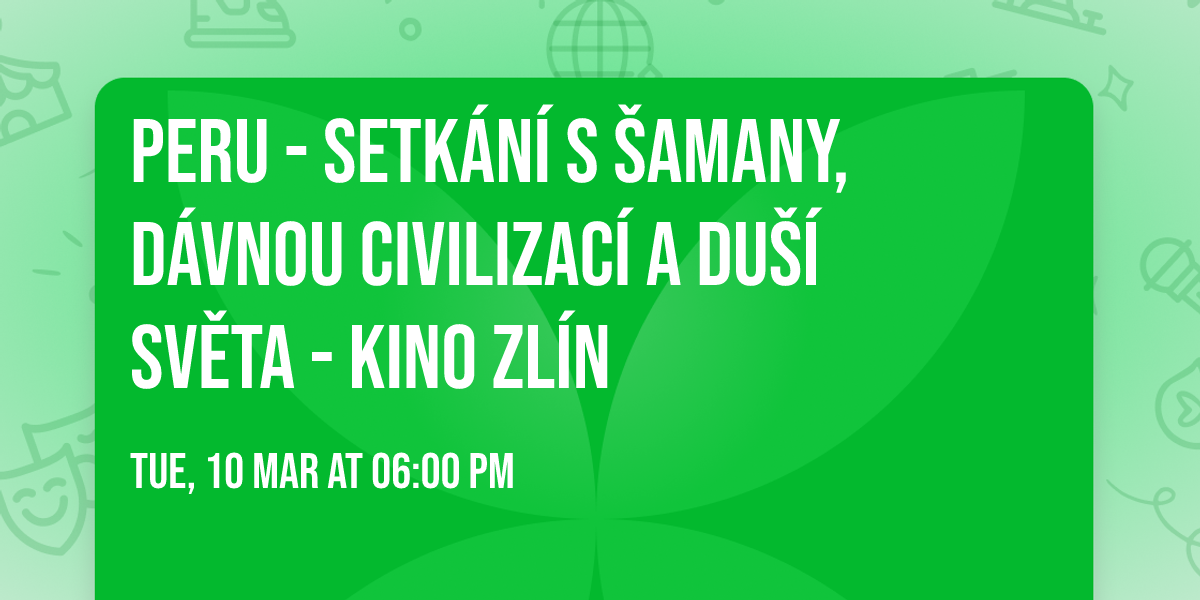 Peru - Setk\u00e1n\u00ed s \u0160amany, d\u00e1vnou civilizac\u00ed a Du\u0161\u00ed sv\u011bta - Kino Zl\u00edn