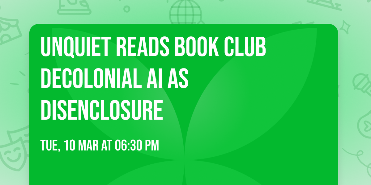 Unquiet Reads Book Club \ud83d\udcd6 Decolonial AI as Disenclosure