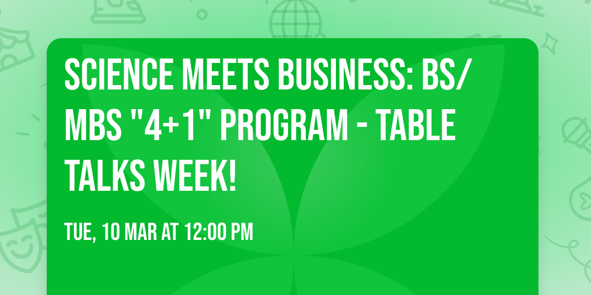 SCIENCE MEETS BUSINESS: BS\/MBS "4+1" Program - Table Talks Week!