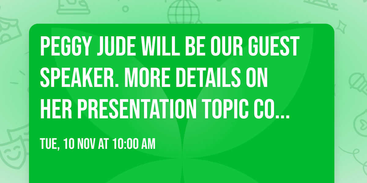 Peggy Jude will be our guest speaker. More details on her presentation topic coming soon
