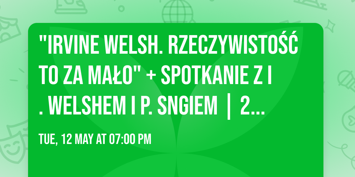 "IRVINE WELSH. RZECZYWISTO\u015a\u0106 TO ZA MA\u0141O" + spotkanie z I. Welshem i P. Sngiem | 23. MDAG | Pozna\u0144