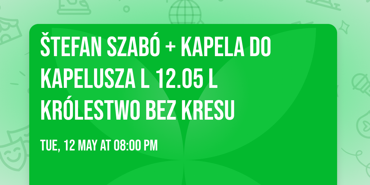 \u0160tefan Szab\u00f3 + Kapela Do Kapelusza l 12.05 l Kr\u00f3lestwo Bez Kresu 
