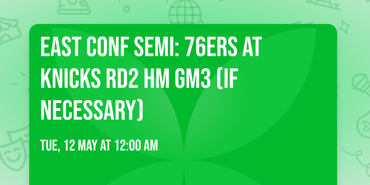 East Conf Semi: 76ers at Knicks RD2 HM GM3 (if necessary)