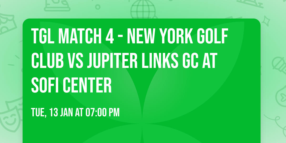 TGL Match 4 - New York Golf Club vs Jupiter Links GC at SoFi Center