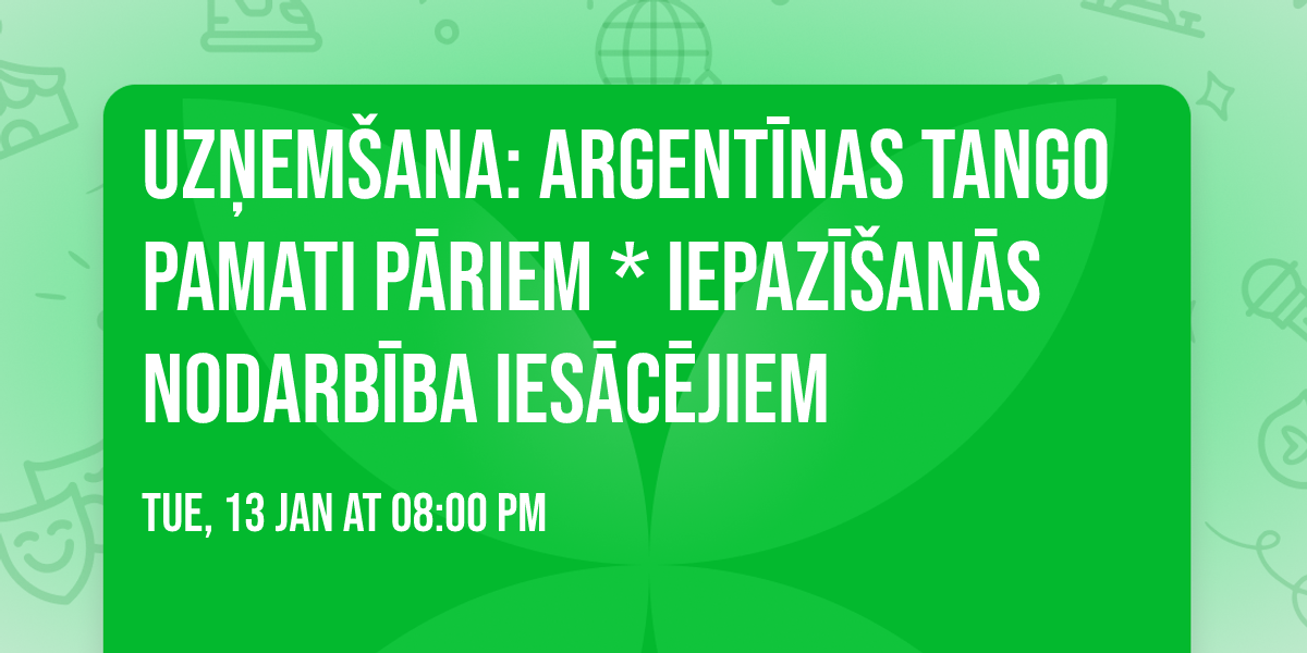 UZ\u0145EM\u0160ANA: Argent\u012bnas TANGO pamati P\u0100RIEM * iepaz\u012b\u0161an\u0101s nodarb\u012bba ies\u0101c\u0113jiem