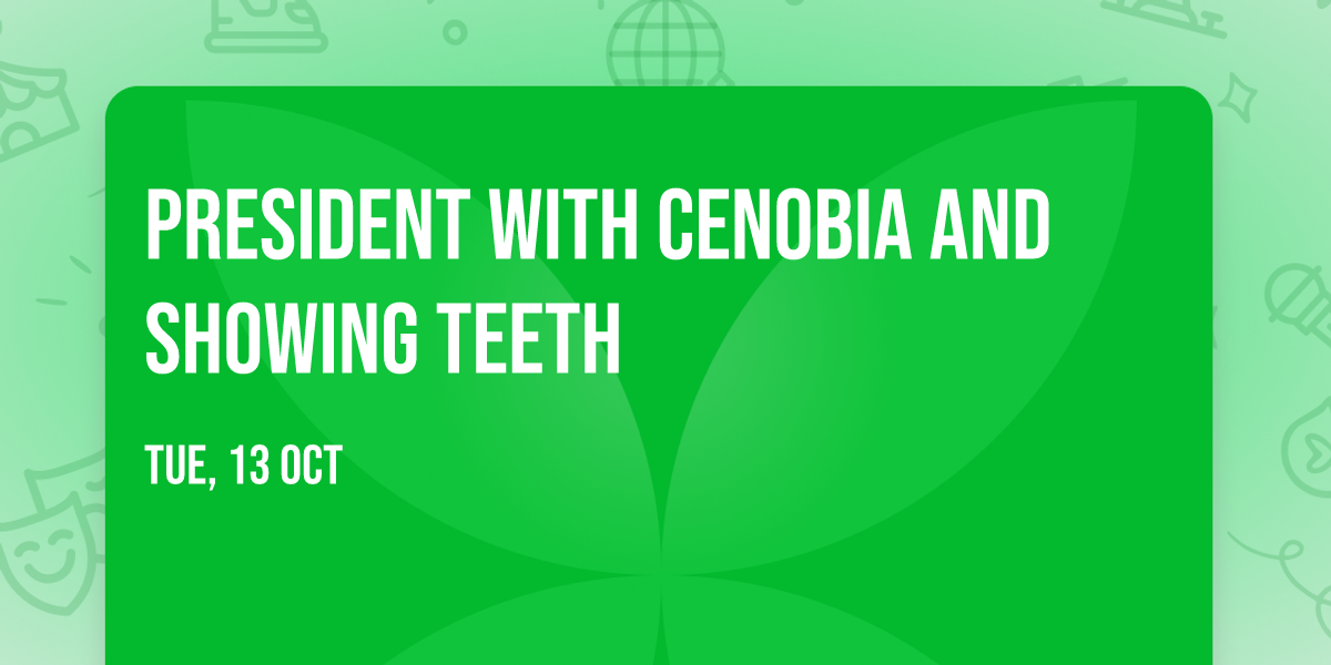 PRESIDENT with Cenobia and Showing Teeth