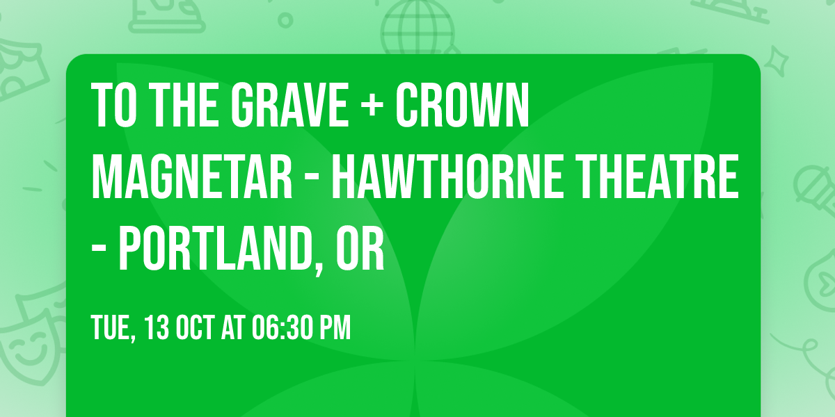 To The Grave + Crown Magnetar - Hawthorne Theatre - Portland, OR