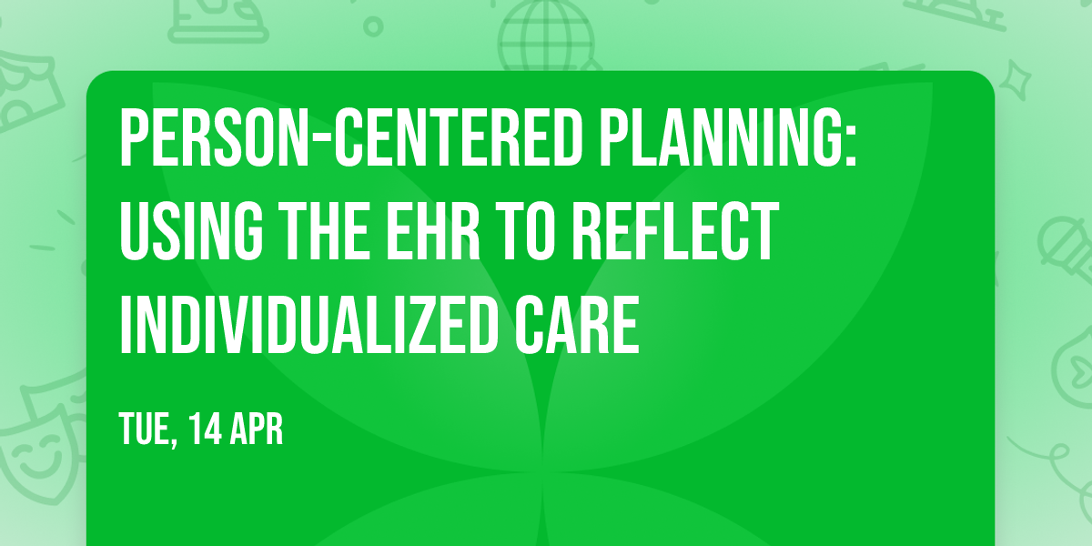 Person-Centered Planning: Using the EHR to Reflect Individualized Care