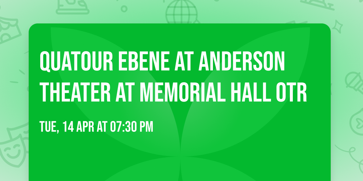 Quatour Ebene at Anderson Theater at Memorial Hall OTR
