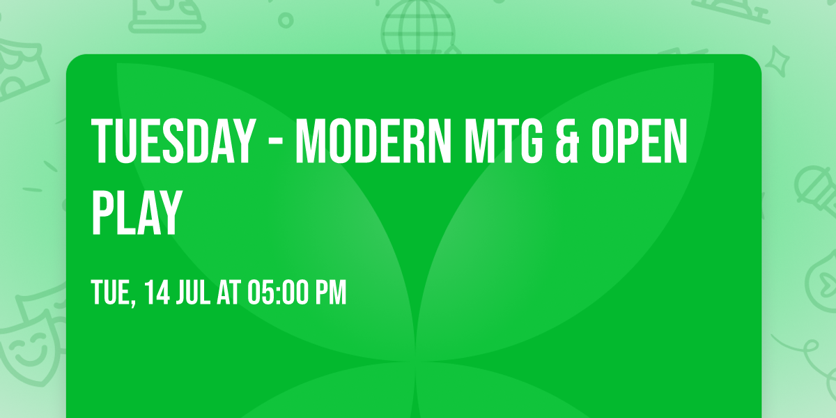 Tuesday - Modern MTG & Open Play