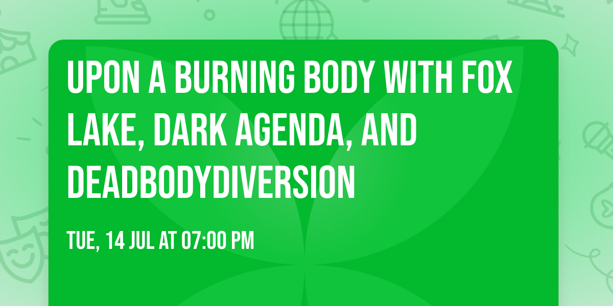 Upon A Burning Body with Fox Lake, Dark Agenda, and DeadBodyDiversion